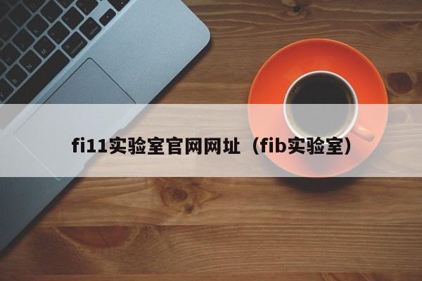 fi11实验室官网网址（fib实验室）
